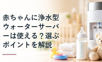 赤ちゃんに浄水型ウォーターサーバーは使える？選ぶポイントを解説