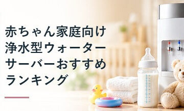 赤ちゃん家庭向け浄水型ウォーターサーバーおすすめランキング