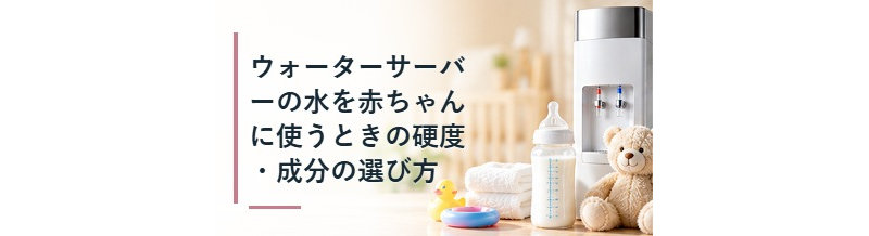 ウォーターサーバーの水を赤ちゃんに使うときの硬度・成分の選び方