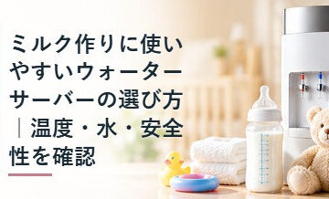 ミルク作りに使いやすいウォーターサーバーの選び方｜温度・水・安全性を確認