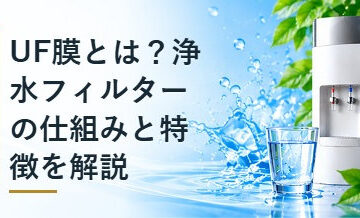 UF膜とは？浄水フィルターの仕組みと特徴を解説