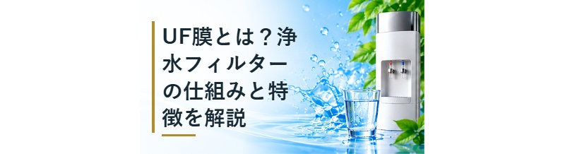 UF膜とは？浄水フィルターの仕組みと特徴を解説