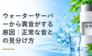 ウォーターサーバーから異音がする原因｜正常な音との見分け方
