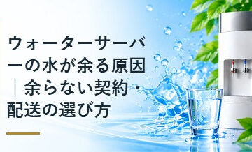ウォーターサーバーの水が余る原因｜余らない契約・配送の選び方
