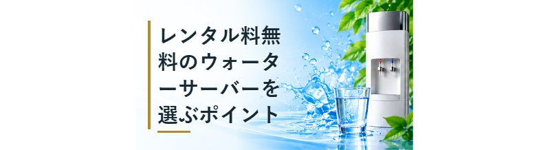 レンタル料無料のウォーターサーバーを選ぶポイント