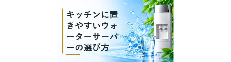 キッチンに置きやすいウォーターサーバーの選び方