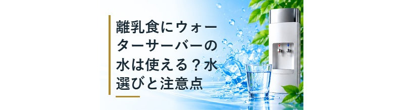 離乳食にウォーターサーバーの水は使える？水選びと注意点