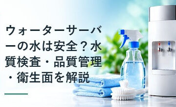 ウォーターサーバーの水は安全？水質検査・品質管理・衛生面を解説