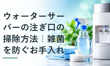 ウォーターサーバーの注ぎ口の掃除方法｜雑菌を防ぐお手入れ