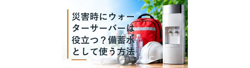 災害時にウォーターサーバーは役立つ？備蓄水として使う方法