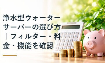 浄水型ウォーターサーバーの選び方｜フィルター・料金・機能を確認