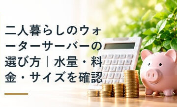 二人暮らしのウォーターサーバーの選び方｜水量・料金・サイズを確認