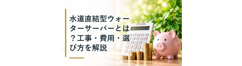 水道直結型ウォーターサーバーとは？工事・費用・選び方を解説