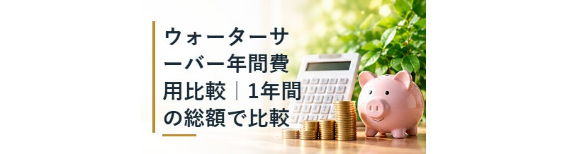 ウォーターサーバー年間費用比較｜1年間の総額で比較