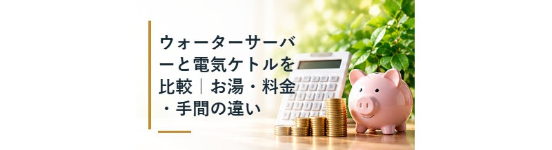 ウォーターサーバーと電気ケトルを比較｜お湯・料金・手間の違い