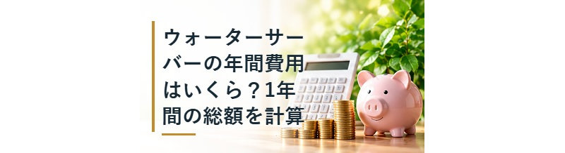 ウォーターサーバーの年間費用はいくら？1年間の総額を計算
