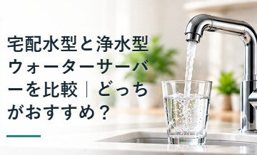 宅配水型と浄水型ウォーターサーバーを比較｜どっちがおすすめ？