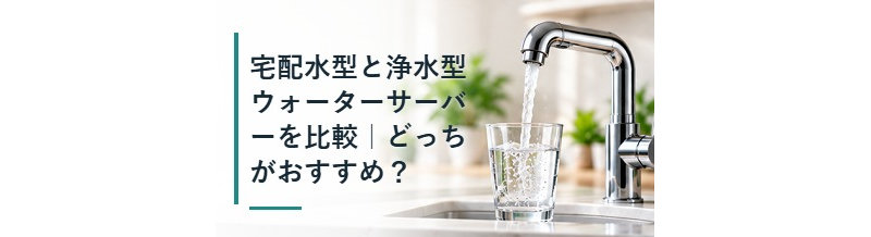 宅配水型と浄水型ウォーターサーバーを比較｜どっちがおすすめ？
