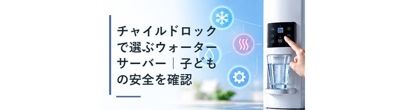 チャイルドロックで選ぶウォーターサーバー｜子どもの安全を確認