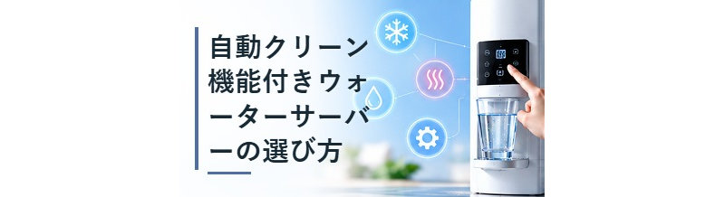 自動クリーン機能付きウォーターサーバーの選び方
