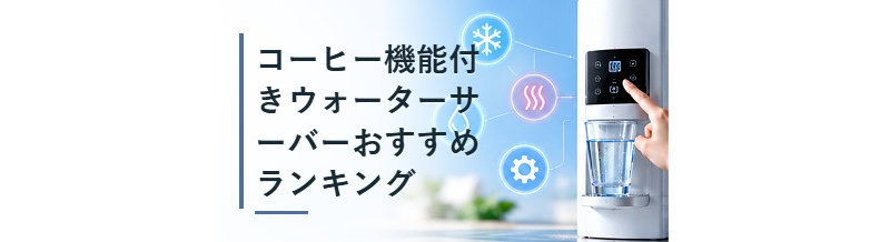 コーヒー機能付きウォーターサーバーおすすめランキング