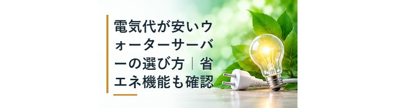 電気代が安いウォーターサーバーの選び方｜省エネ機能も確認