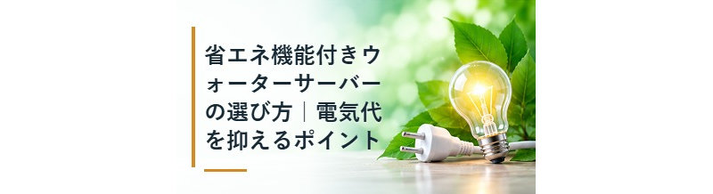 省エネ機能付きウォーターサーバーの選び方｜電気代を抑えるポイント