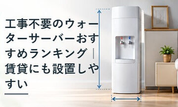 工事不要のウォーターサーバーおすすめランキング｜賃貸にも設置しやすい