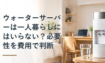 ウォーターサーバーは一人暮らしにはいらない？必要性を費用で判断