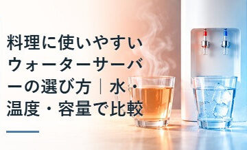料理に使いやすいウォーターサーバーの選び方｜水・温度・容量で比較