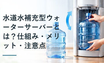 水道水補充型ウォーターサーバーとは？仕組み・メリット・注意点